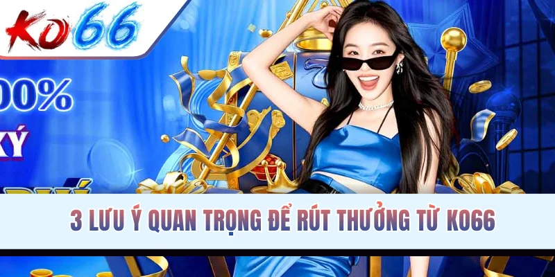 3 lưu ý quan trọng để rút thưởng từ KO66