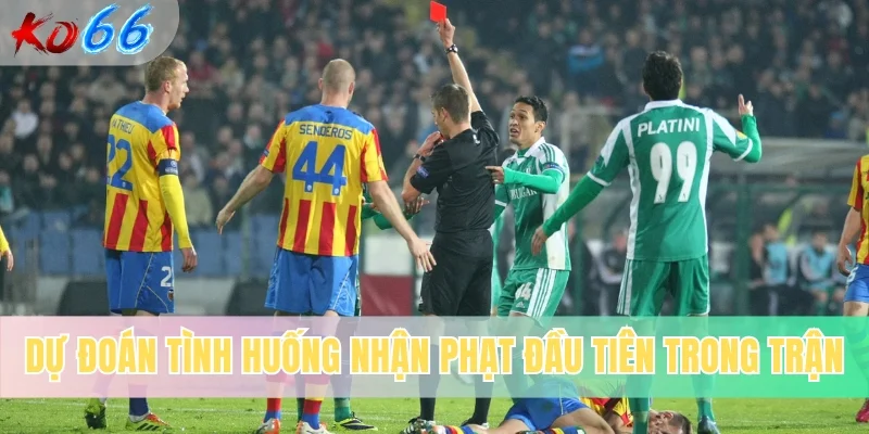 Dự đoán tình huống nhận phạt đầu tiên trong trận