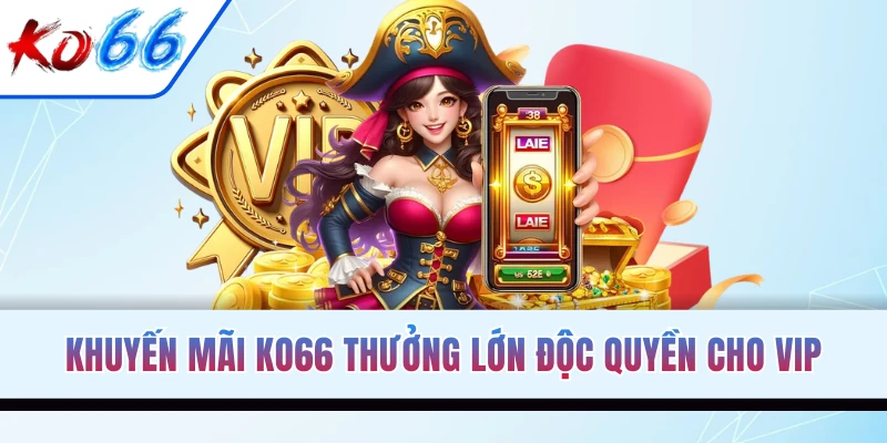 Khuyến mãi KO66 thưởng lớn độc quyền cho VIP