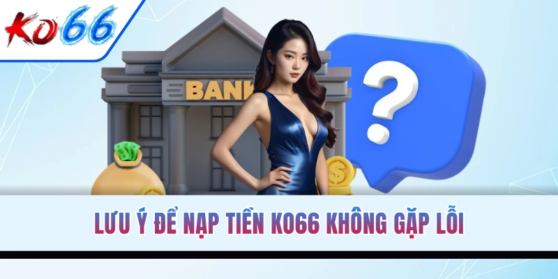 Lưu ý để nạp tiền KO66 không gặp lỗi
