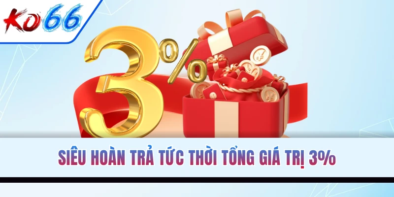 Siêu hoàn trả tức thời tổng giá trị 3%