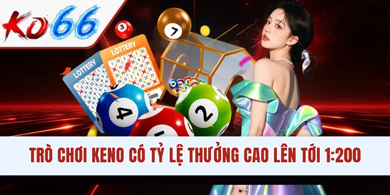 Trò chơi Keno có tỷ lệ thưởng cao lên tới 1:200